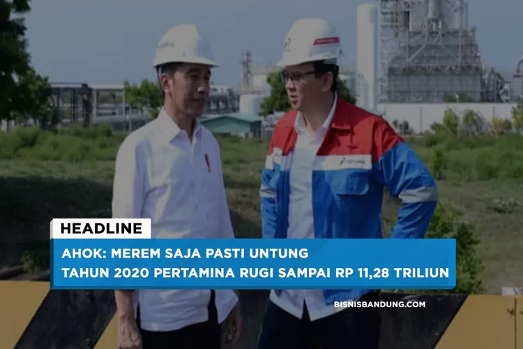 Ahok: Merem Saja Pasti Untung Tahun 2020 Pertamina Rugi Sampai Rp 11,28 Triliun