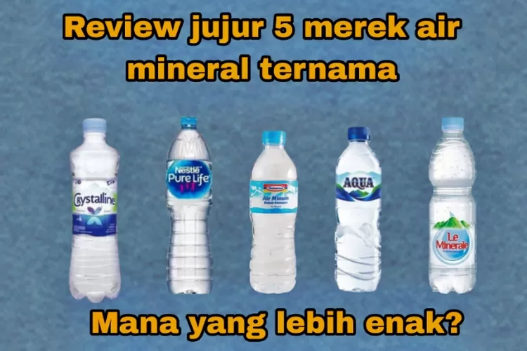 Review Jujur 5 Merek Air Mineral Ternama Ternyata Rasa Aqua Dan Le