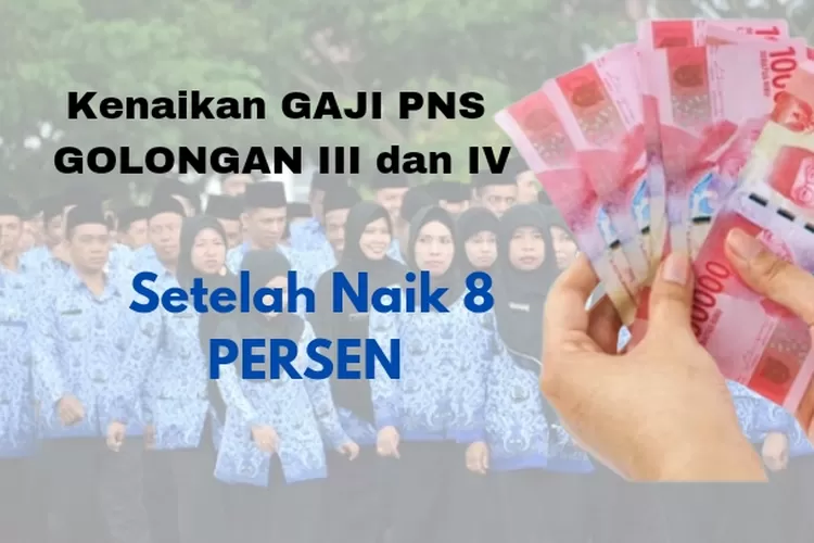 Berapa Besaran Kenaikan GAJI Yang Diperoleh PNS Golongan III Dan IV