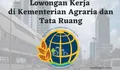 Info Lowongan Kerja 2023 di Kementerian Agraria dan Tata Ruang untuk Lulusan S1, Ini Syaratannya