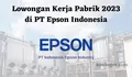 Lowongan Kerja Pabrik 2023 di PT Epson Indonesia Cus Lansung Lamar Simak Persyaratannya!