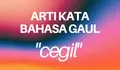 Arti Kata Cegil Bahasa Gaul Viral TikTok,  Lengkap Ciri-ciri Cegil, Ternyata Ini Artinya