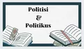 Belajar Bahasa: Mana yang Benar, POLITISI atau POLITIKUS?