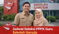 Jadwal Pendaftaran dan Tahapan Seleksi PPPK Guru Sekolah Garuda, Cek DI SINI SEGERA!