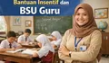 Update Bantuan Insentif dan BSU Guru 2026: Nominal, Syarat dan Batas Akhir Aktivasi Rekening