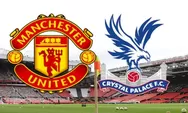 Man Utd vs Crystal Palace Live Dimana? Live Streaming MU vs Crystal Palace Liga Inggris Kick Off 22.00 WIB
