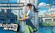SUZUME NO TOJIMARI SEGERA TAYANG DI INDONESIA, Cek Info dan Sinopsis Lengkapnya DISINI !!