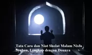 Bacaan Niat dan Tuntunan Sholat Malam Nisfu Syaban Lengkap dengan Doanya