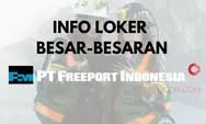 3 Formasi Loker PT Freeport Indonesia Penempatan Smelter Gresik, Cek Gajinya Bikin Ngiler  