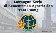 Info Lowongan Kerja 2023 di Kementerian Agraria dan Tata Ruang untuk Lulusan S1, Ini Syaratannya