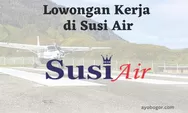 Lowongan Kerja 2023 di Susi Air untuk Lulusan SMA Sederajat, Simak Syaratnya