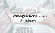 Lowongan Kerja Maret 2023 Penempatan Jakarta Gaji Rp6 Jutaan, Simak Posisi dan Syaratnya