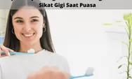 Lupa Sikat Gigi Saat Saur? Inilah Hukum Sikat Gigi Saat Puasa Waktu Pagi dan Siang Hari