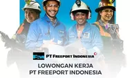 5 Posisi Loker di PT Freeport Indonesia April 2023, Simak Cara Daftar