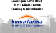 Lowongan Kerja 2023 di PT Kimia Farma Trading & Distribution, Ada Banyak Posisi yang Dibuka!