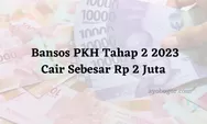 Update! Bansos PKH Tahap 2 2023 Cair Sebesar Rp 2 Juta, Simak Penjelasannya!