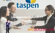 Rekrutmen BUMN PT Taspen Persero Buka Lowongan Kerja Bagi Lulusan D1 hingga S1