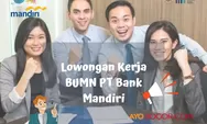 Rekrutmen Lowongan Kerja BUMN PT Bank Mandiri Persero Mei 2023, Cek Syarat dan Posisi