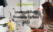 Lowongan Kerja Freelance 2023, Cek Posisi dan Siapkan Persyaratan untuk Ngelamar Kerja