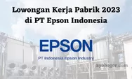 Lowongan Kerja Pabrik 2023 di PT Epson Indonesia Cus Lansung Lamar Simak Persyaratannya!