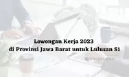 Lowongan Kerja 2023 di Provinsi Jawa Barat untuk Lulusan S1, Simak Persyaratannya!