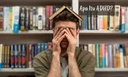 Apa Itu ADHD? Gejala dan Cara Mengatasi Anak ADHD, Segera Periksa Sebelum Terlambat