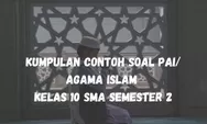 Kumpulan Contoh Soal PAI atau Agama Islam Kelas 10 SMA Semester 2, Format PG Lengkap Kunci Jawaban