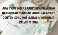 Apa yang Melatarbelakangi Ajeng Mendirikan Sekolah Anak Jalanan? Contoh Soal PAS Bahasa Indonesia Kelas 10 SMA