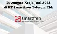 Lowongan Kerja Juni 2023 Lulusan SMA atau SMK Sederajat di PT Smartfren Telecom Tbk, Simak Persyaratannya!