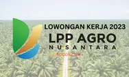 2 Lowongan Kerja BUMN di LPP Agro Nusantara Batas Pendaftaran 3 Juli, Cek Kualifikasi dan Cara Daftarnya