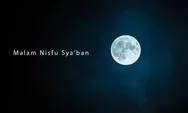 Malam Nisfu Syaban 1443 H Jatuh Pada 18 Maret 2022, Perbanyak Amalan Ini