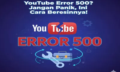 YouTube Error 500? Jangan Panik! Ini Penyebab dan Cara Ampuh Beresinnya Sekarang Juga