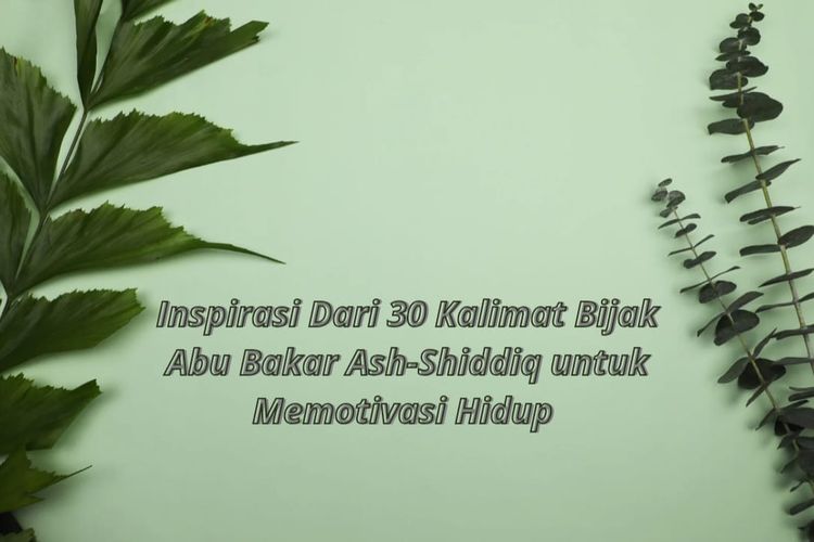 Inspirasi dari 30 Kalimat Bijak Abu Bakar Ash-Shiddiq untuk Memotivasi Hidup
