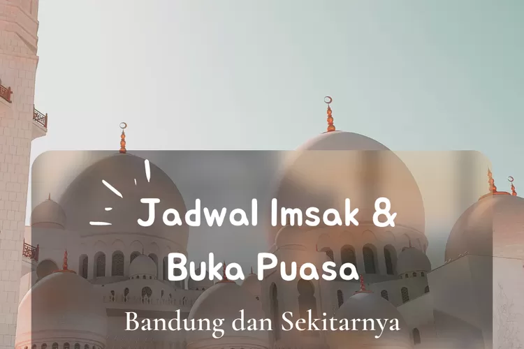 Inilah jadwal imsak dan buka puasa untuk wilayah Bandung dalam 10 hari kedua Ramadhan 2022. (koleksi pribadi Enampagi.id)