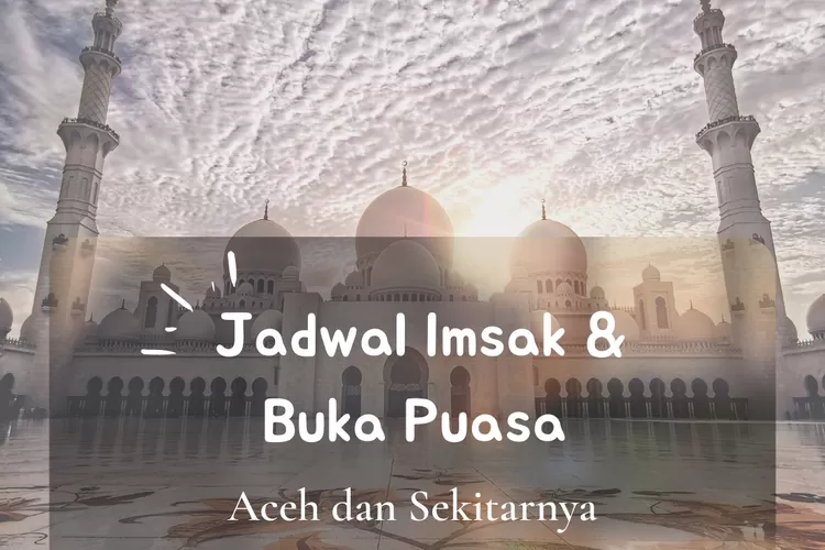 Inilah jadwal imsak dan buka puasa untuk wilayah Banda Aceh, Aceh dalam 10 hari kedua Ramadhan 2022. (koleksi Enampagi.id)