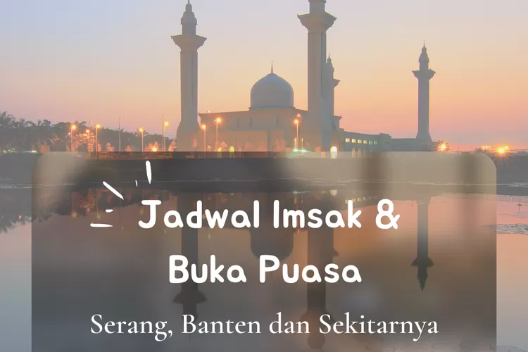 Inilah jadwal imsak dan buka puasa untuk wilayah Serang, Banten dalam 10 hari kedua Ramadhan 2022. (koleksi Enampagi.id)