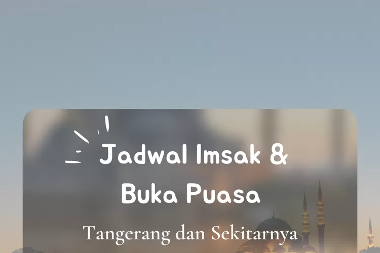 Inilah jadwal imsak dan buka puasa untuk wilayah Tangerang dalam 10 hari ketiga Ramadhan 2022. (koleksi Enampagi.id)