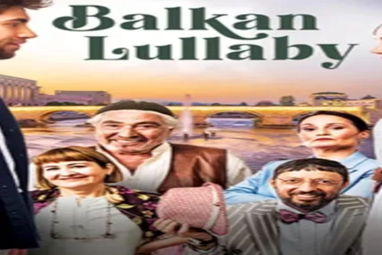 Sinopsis Drama Turki 'Balkan Lullaby' Episode 1-12 (turkishdrama.com)