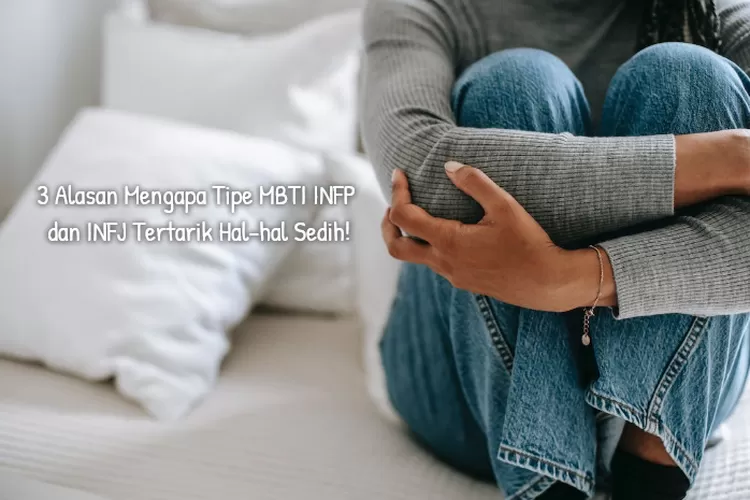 Alasan Mengapa Tipe Mbti Infp Dan Infj Tertarik Hal Hal Sedih Promilenial