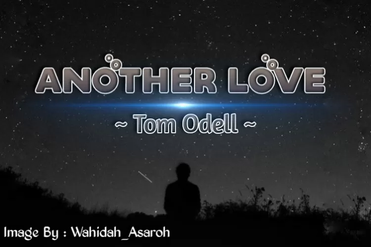 Lirik dan Terjemahan Lagu 'Another Love' &ndash; Tom Odell, Lagu Viral TikTok 2022 (By Wahidah_Asaroh via PixelLab)