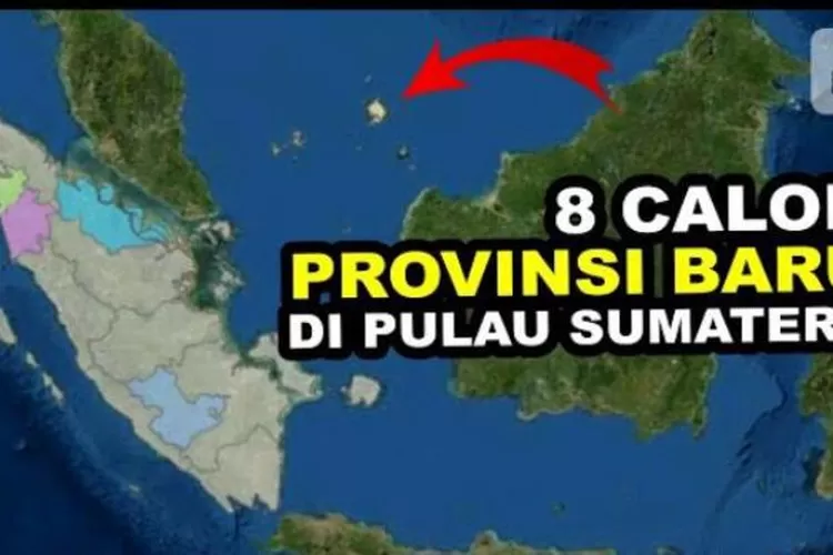 8 Calon Provinsi Baru Di Pulau Sumatera: Usulan Dan Wacana Ini Apakah ...