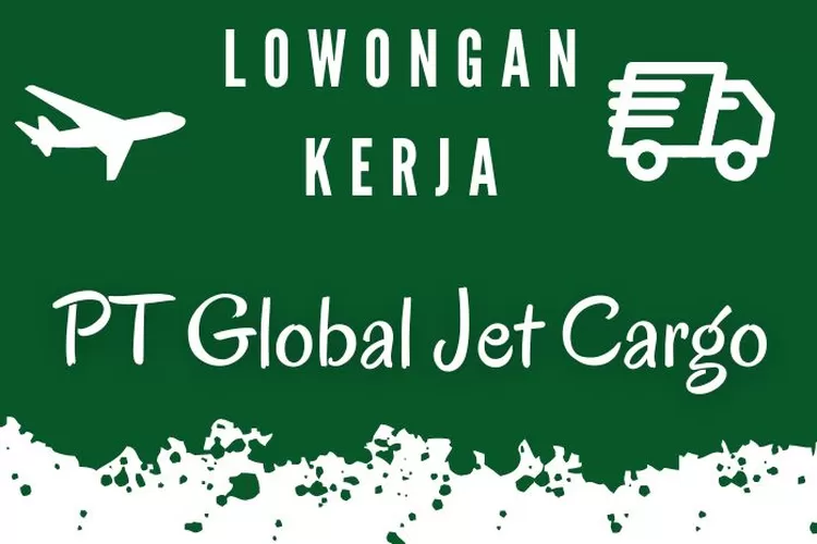 Info LOKER! PT Global Jet Cargo Buka Lowongan Kerja, Gaji Tinggi Di ...