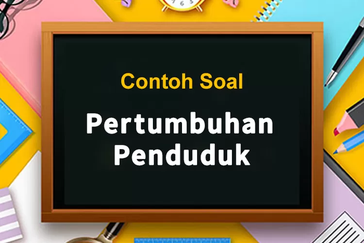 30 Contoh Soal Pertumbuhan Penduduk Total Beserta Jawabannya Ayo