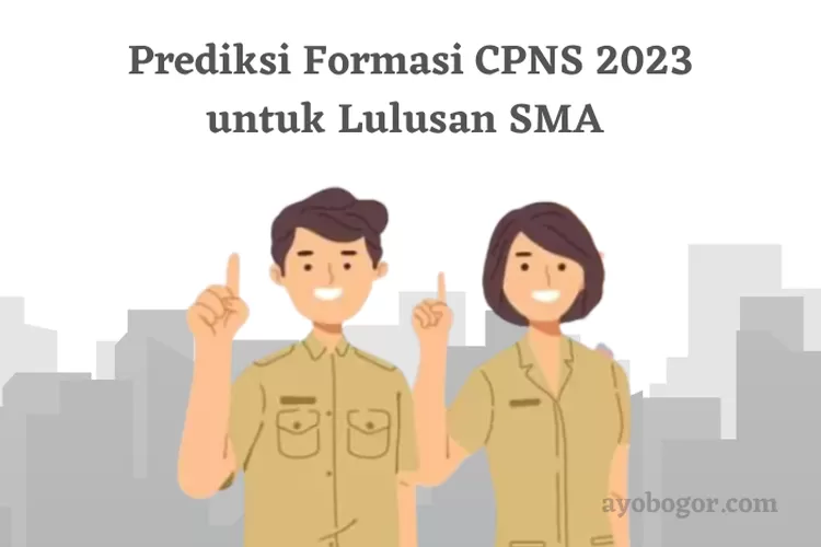 Catat! Ini Dia Prediksi Formasi yang Dibuka Pada CPNS 2023 untuk Lulusan SMA, Apa Saja Ya? (ayobogor.com)