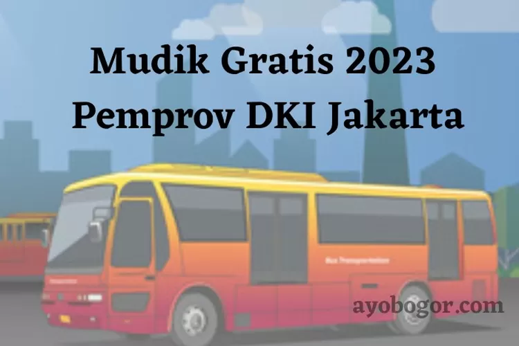 GRATIS! Daftar Kota yang Menjadi Tujuan Pemprov DKI Jakarta Mengenai Mudik 2023