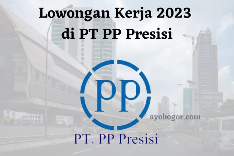 Lowongan Kerja Di Pt Pp Presisi Untuk Lulusan S Simak Persyaratannya Ayo Bogor