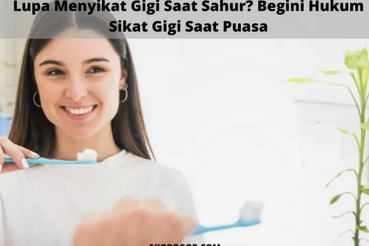 Lupa Sikat Gigi Saat Saur? Inilah Hukum Sikat Gigi Saat Puasa Waktu Pagi dan Siang Hari