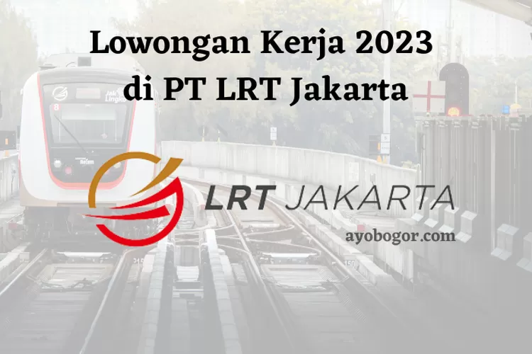 Lowongan Kerja 2023 Di PT LRT Jakarta Untuk Lulusan S1, Simak ...