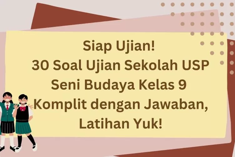 Siap Ujian! 30 Soal Ujian Sekolah USP Seni Budaya Kelas 9 Komplit ...