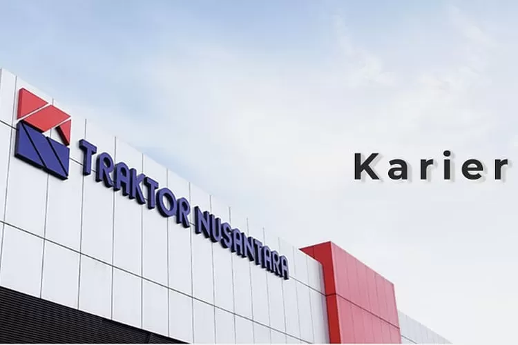 PT Traktor Nusantara membuka lowongan kerja  dengan beberapa posisi yang ditawarkan (traknus.co.id)